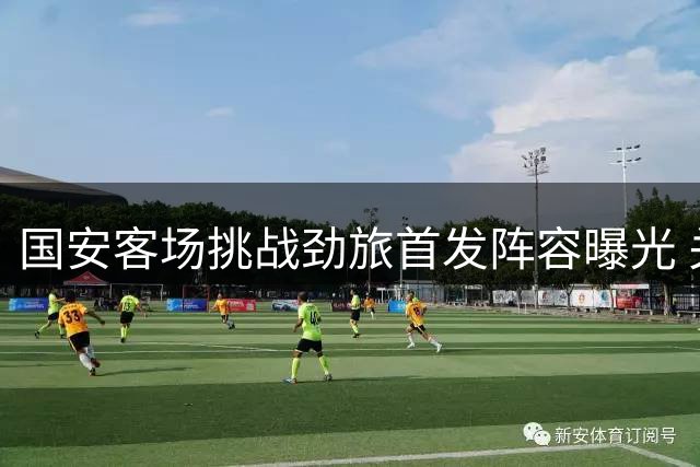 国安客场挑战劲旅首发阵容曝光 关键战能否破局？