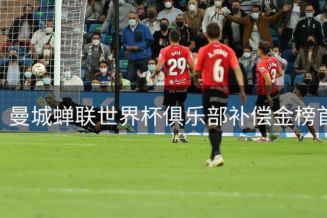 曼城蝉联世界杯俱乐部补偿金榜首 英超球队瓜分3400万美元红利