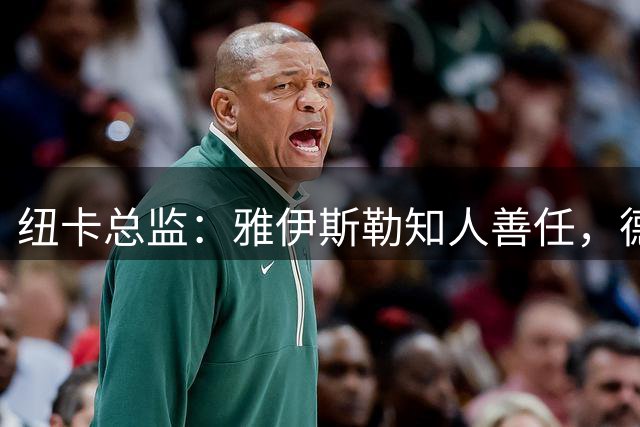 纽卡总监：雅伊斯勒知人善任，德迪奇加盟即战力提升