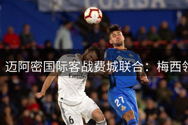迈阿密国际客战费城联合：梅西领衔，卡塞米罗、苏亚雷斯出战